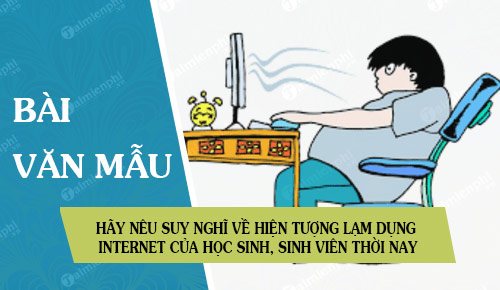 hay neu suy nghi ve hien tuong lam dung internet cua hoc sinh sinh vien thoi nay