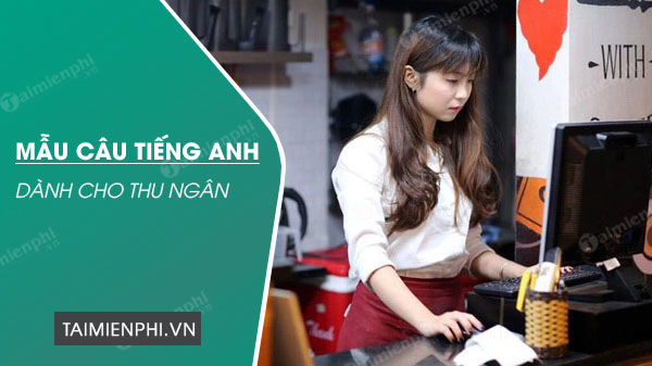 mau cau tieng anh danh cho thu ngan