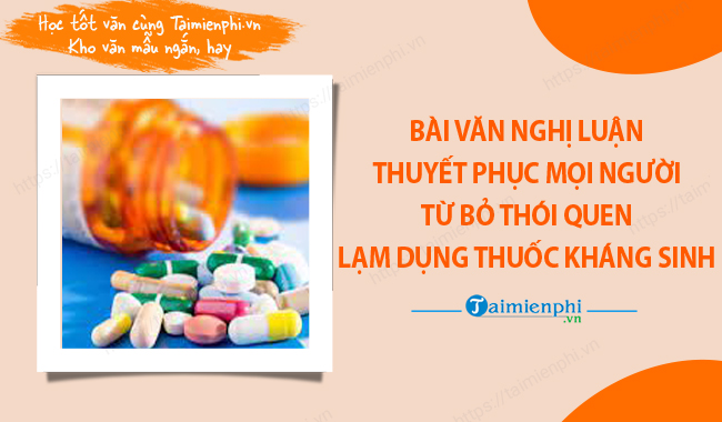 Bai van nghi luan thuyet phuc nguoi khac tu bo thoi quen lam dung thuoc khang sinh