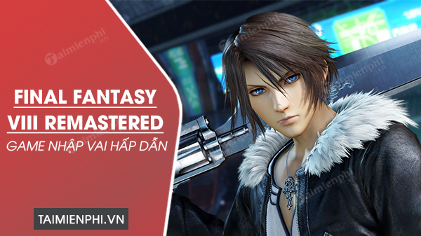 tai game Final Fantasy VIII Remastered