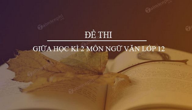 de thi giua hoc ki 2 mon ngu van lop 12