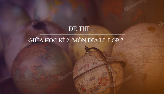 de thi giua hoc ki 2 mon dia li lop 7